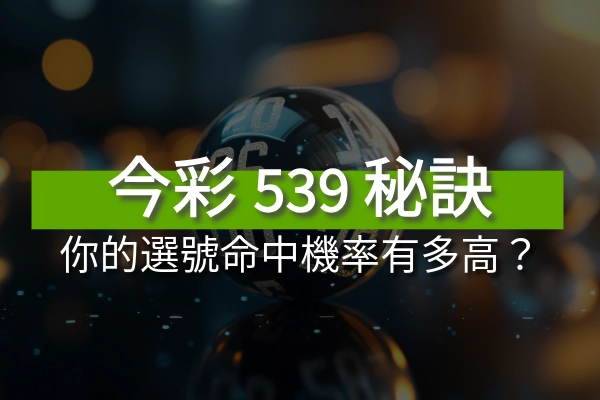 今彩539開獎秘訣，你的選號命中幾率有多高？