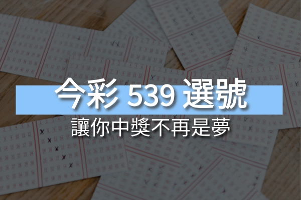 今彩539報牌高手的選號方法，讓你中獎不再是夢！